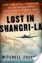 Lost in Shangri-La: A True Story of Survival, Adventure, and the Most Incredible Rescue Mission of World War II - Mitchell Zuckoff