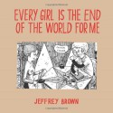 Every Girl is the End of the World for Me - Jeffrey Brown