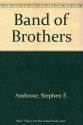 Band of Brothers: E Company, 506th Regiment, 101st Airborne from Normandy to Hitler's Eagle's Nest - Stephen E. Ambrose