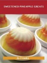 Sweetened Pineapple Greats: Delicious Sweetened Pineapple Recipes, the Top 69 Sweetened Pineapple Recipes - Jo Franks