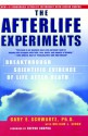 The Afterlife Experiments: Breakthrough Scientific Evidence of Life After Death - Gary E. Schwartz, Deepak Chopra, William L. Simon