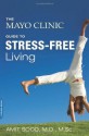 The Mayo Clinic Guide to Stress-Free Living - Amit Sood Md, Mayo Clinic