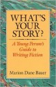 What's Your Story?: A Young Person's Guide To Writing Fiction - Marion Dane Bauer