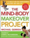 The Mind-Body Makeover Project : A 12-Week Plan for Transforming Your Body and Your Life - Michael Gerrish, Cheryl Richardson