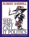 Why They Call It Politics: A Guide to America's Government - Robert Sherrill