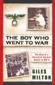 The Boy Who Went to War: The Story of a Reluctant German Soldier in WWII - Giles Milton