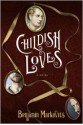 Childish Loves: A Novel - Benjamin Markovits