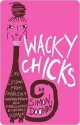 Wacky Chicks: Life Lessons from Fearlessly Inappropriate and Fabulously Eccentric Women - Simon Doonan