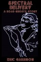 Spectral Delivery (A Road Ghosts Story) - Eric Garrison, rj sullivan, Kathy Watness