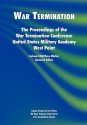 War Termination: The Proceedings of the War Termination Conference, United States Military Academy West Point - Combat Studies Institute, Matthew Moten