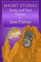 Short Stories, Sweet and Sour Fiction - Jane Palmer