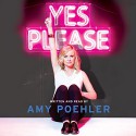 Yes Please - Amy Poehler, Amy Poehler, Carol Burnett, Seth Meyers, Mike Schur, Eileen Poehler, William Poehler, Patrick Stewart, Kathleen Turner, Harper Audio