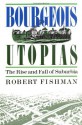 Bourgeois Utopias: The Rise And Fall Of Suburbia - Robert Fishman