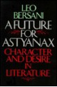 A Future for Astyanax: Character and Desire in Literature - Leo Bersani