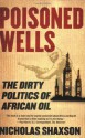 Poisoned Wells: The Dirty Politics of African Oil - Nicholas Shaxson