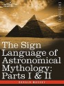 The Sign Language Of Astronomical Mythology: Parts I & Ii - Gerald Massey