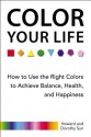 Color Your Life: How to Use the Right Colors to Achieve Balance, Health, and Happiness - Howard Sun, Dorothy Sun