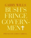 Bush's Fringe Government - Garry Wills, James Carroll