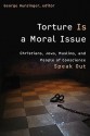 Torture Is a Moral Issue: Christians, Jews, Muslims, and People of Conscience Speak Out - George Hunsinger, Kenneth Roth, Melissa Weintraub, Edward Feld, Ellen Lippmann, Rabbis for Human Rights, Ingrid Mattson, Taha Jabir Alalwani, Yahya Hendi, Fiqh Council of North America, Islamic Council of London, Ann Elizabeth Mayer, Dianna Ortiz, Scott Horton, Louise 