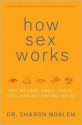 How Sex Works: Why We Look, Smell, Taste, Feel, and Act the Way We Do - Sharon Moalem