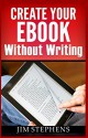 Create Your Ebook Without Writing - Jim Stephens