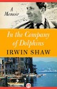 In the Company of Dolphins: A Memoir - Irwin Shaw