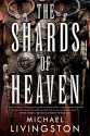 The Shards of Heaven - Michael Livingston