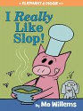 I Really Like Slop! (An Elephant and Piggie Book) - Mo Willems, Mo Willems