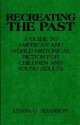 Recreating the Past: A Guide to American and World Historical Fiction for Children and Young Adults - Lynda G. Adamson