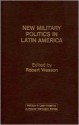 New Military Politics in Latin America - Robert G. Wesson