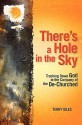 There's a Hole in the Sky: Tracking Down God in the Company of the de-Churched - Terry Giles