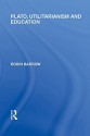 Plato, Utilitarianism and Education (International Library of the Philosophy of Education Volume 3) - Robin Barrow