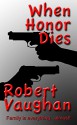 When Honor Dies (When Honor Dies Series Book 1) - Robert Vaughan