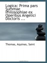 Logica: Prima pars Summae Philosophiae ex Operibus Angelici Doctoris ... (Latin Edition) - Thomas, Aquinas, Saint