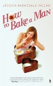 How to Bake a Man - Jessica Barksdale Inclan