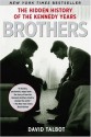 Brothers: The Hidden History of the Kennedy Years - David Talbot