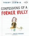 Confessions of a Former Bully - Trudy Ludwig, Beth Adams