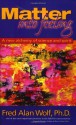 Matter into Feeling: A New Alchemy of Science and Spirit - Fred Alan Wolf