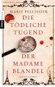 Die tödliche Tugend der Madame Blandel: Roman - Marie Pellissier