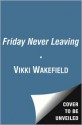 Friday Never Leaving - Vikki Wakefield