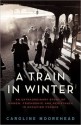 A Train in Winter: An Extraordinary Story of Women, Friendship, and Resistance in Occupied France - Caroline Moorehead