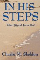 In His Steps: What Would Jesus Do? - Charles M. Sheldon