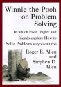 Winnie-the-Pooh on Problem Solving: In Which Pooh, Piglet and friends explore How to Solve Problems so you can too - Roger E. Allen, Stephen D. Allen