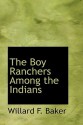 The Boy Ranchers Among the Indians - Willard F. Baker