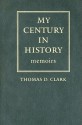 My Century in History: Memoirs - Thomas D. Clark, Charles P. Roland, James C. Klotter