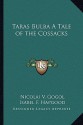 Taras Bulba a Tale of the Cossacks - Nicolai V. Gogol, Isabel Florence Hapgood