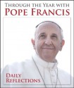 Through the Year with Pope Francis: Daily Reflections - Pope Francis