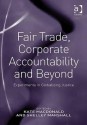 Fair Trade, Corporate Accountability and Beyond: Experiments in Globalizing Justice - Kate Macdonald, Shelley Marshall