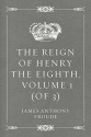 The Reign of Henry the Eighth, Volume 1 (of 3) - James Anthony Froude