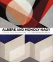 Albers and Moholy-Nagy: From the Bauhaus to the New World - Achim Borchardt-Hume, Hal Foster, Hattula Moholy-Nagy, Terence A. Senter, Nicholas Fox Weber, Michael White